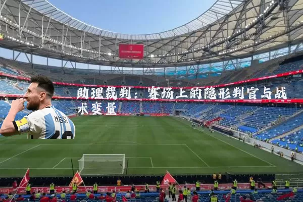 助理裁判：赛场上的隐形判官与战术变量