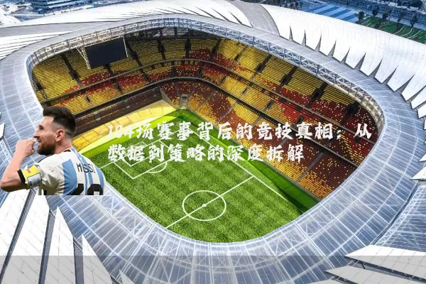 104场赛事背后的竞技真相:从数据到策略的深度拆解
