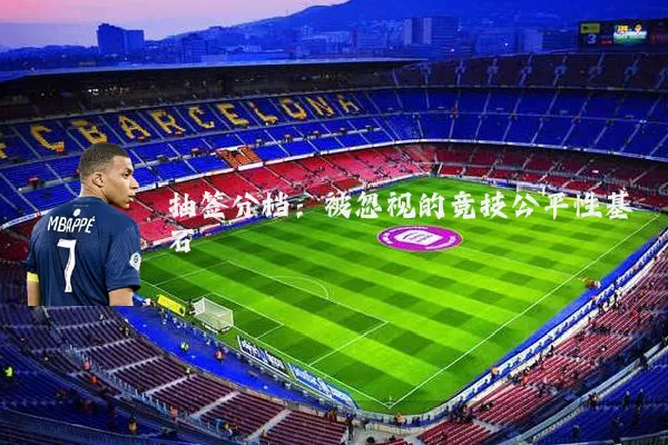抽签分档：被忽视的竞技公平性基石