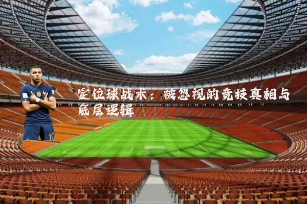 定位球战术:被忽视的竞技真相与底层逻辑